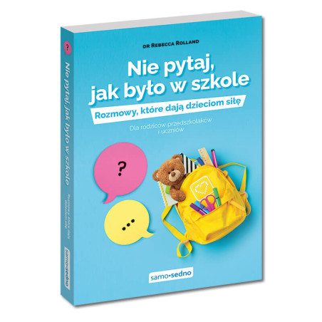 Nie pytaj, jak było w szkole. Rozmowy, które dają dzieciom siłę. Dla rodziców przedszkolaków i uczniów