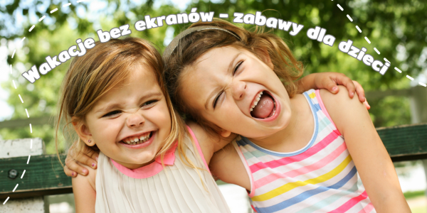 10 pomysłów na wakacyjne zabawy dla dzieci bez ekranów