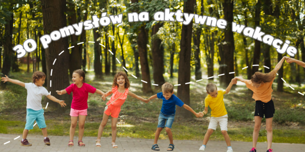 Letnie zabawy ruchowe dla dzieci – 30 pomysłów na aktywne wakacje