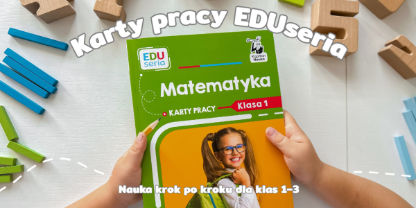 Karty pracy EDUseria – skuteczne wsparcie nauki matematyki, polskiego i angielskiego dla uczniów klas 1-3 szkoły podstawowej