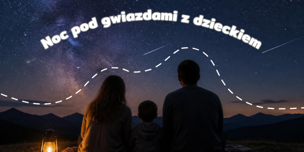Noc spadających gwiazd z dzieckiem – jak zorganizować domowy wieczór astronomiczny?