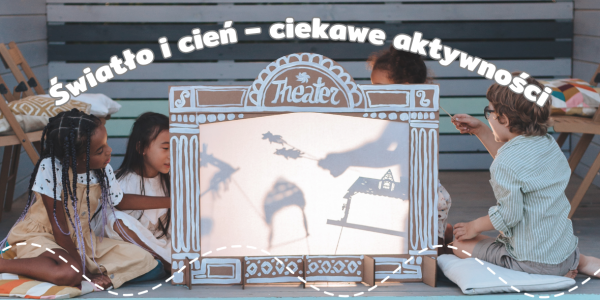 Światło i cień – zabawy, które zachwycą dzieci