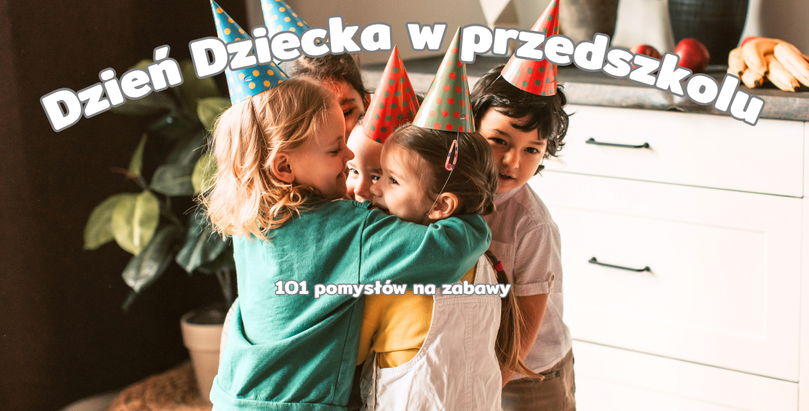 Dzień Dziecka w przedszkolu –  101 pomysłów na zabawy
